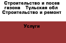 Строительство и посев газона - Тульская обл. Строительство и ремонт » Услуги   . Тульская обл.